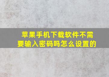 苹果手机下载软件不需要输入密码吗怎么设置的