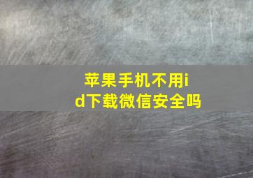 苹果手机不用id下载微信安全吗