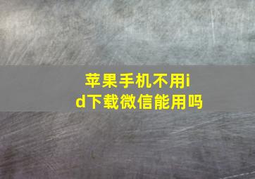 苹果手机不用id下载微信能用吗