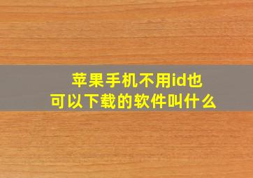 苹果手机不用id也可以下载的软件叫什么