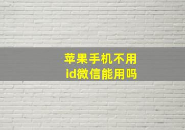 苹果手机不用id微信能用吗