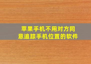 苹果手机不用对方同意追踪手机位置的软件