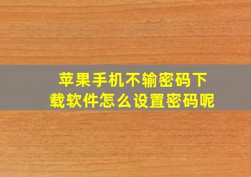 苹果手机不输密码下载软件怎么设置密码呢