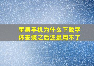 苹果手机为什么下载字体安装之后还是用不了