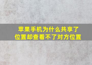 苹果手机为什么共享了位置却查看不了对方位置