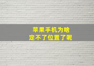 苹果手机为啥定不了位置了呢