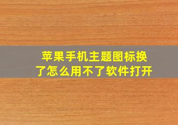 苹果手机主题图标换了怎么用不了软件打开