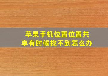 苹果手机位置位置共享有时候找不到怎么办