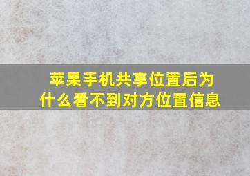 苹果手机共享位置后为什么看不到对方位置信息