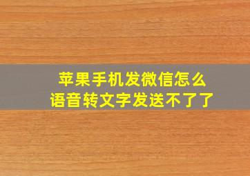 苹果手机发微信怎么语音转文字发送不了了