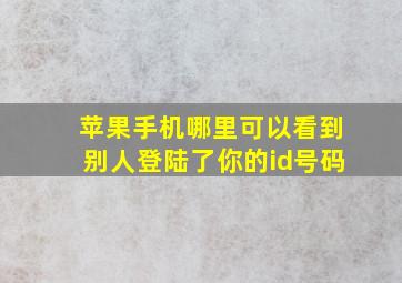 苹果手机哪里可以看到别人登陆了你的id号码