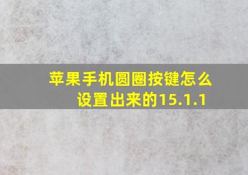 苹果手机圆圈按键怎么设置出来的15.1.1