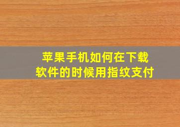 苹果手机如何在下载软件的时候用指纹支付