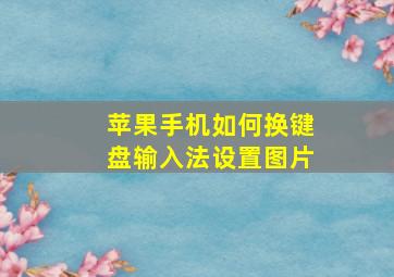 苹果手机如何换键盘输入法设置图片