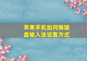 苹果手机如何换键盘输入法设置方式