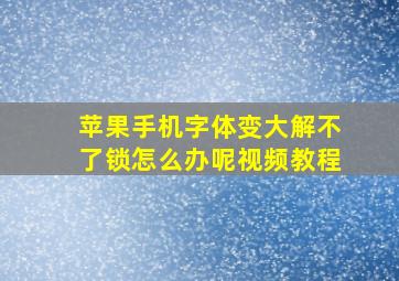 苹果手机字体变大解不了锁怎么办呢视频教程