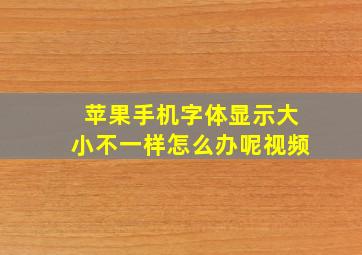 苹果手机字体显示大小不一样怎么办呢视频