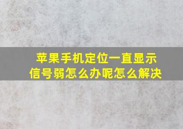 苹果手机定位一直显示信号弱怎么办呢怎么解决