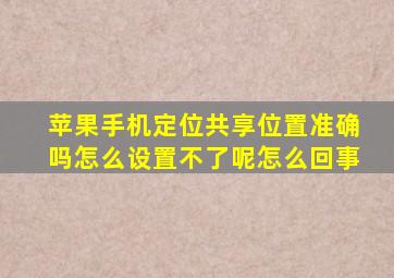 苹果手机定位共享位置准确吗怎么设置不了呢怎么回事