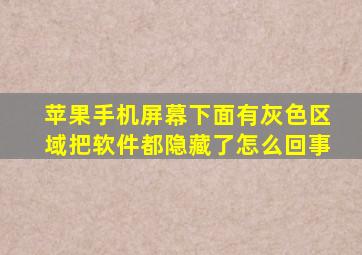 苹果手机屏幕下面有灰色区域把软件都隐藏了怎么回事