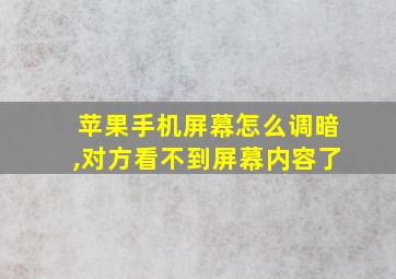 苹果手机屏幕怎么调暗,对方看不到屏幕内容了