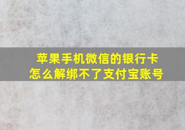 苹果手机微信的银行卡怎么解绑不了支付宝账号