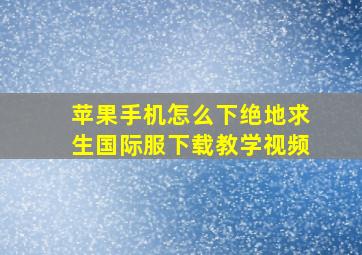 苹果手机怎么下绝地求生国际服下载教学视频