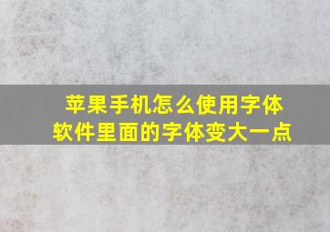 苹果手机怎么使用字体软件里面的字体变大一点