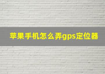 苹果手机怎么弄gps定位器