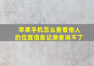 苹果手机怎么查看他人的位置信息记录查询不了