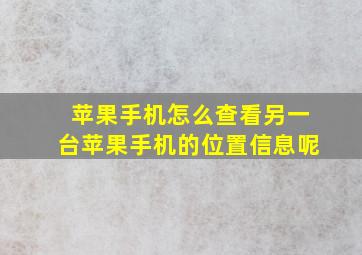 苹果手机怎么查看另一台苹果手机的位置信息呢