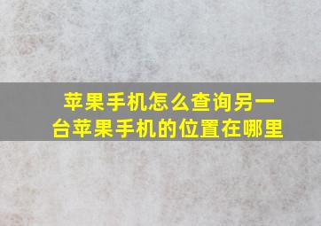 苹果手机怎么查询另一台苹果手机的位置在哪里