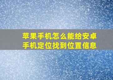 苹果手机怎么能给安卓手机定位找到位置信息