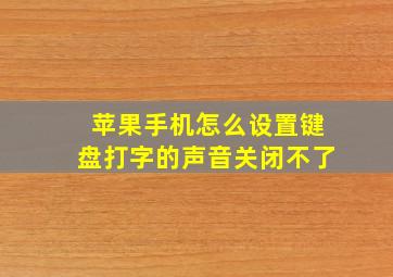 苹果手机怎么设置键盘打字的声音关闭不了