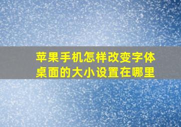 苹果手机怎样改变字体桌面的大小设置在哪里