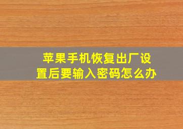 苹果手机恢复出厂设置后要输入密码怎么办