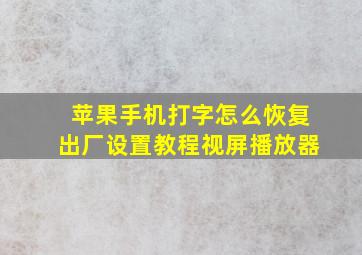 苹果手机打字怎么恢复出厂设置教程视屏播放器