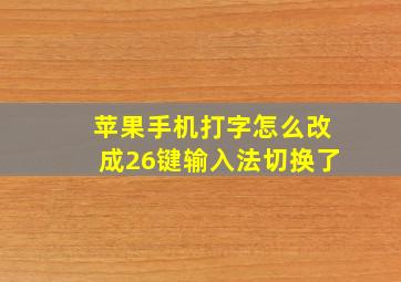 苹果手机打字怎么改成26键输入法切换了