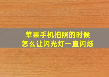 苹果手机拍照的时候怎么让闪光灯一直闪烁