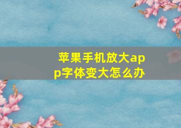 苹果手机放大app字体变大怎么办