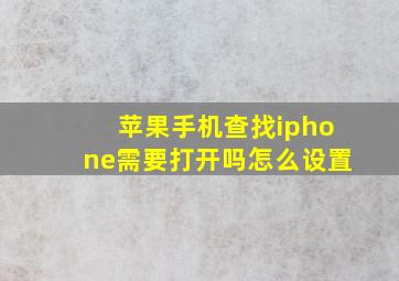 苹果手机查找iphone需要打开吗怎么设置