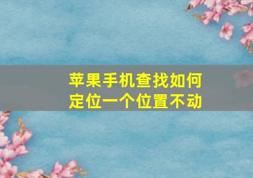 苹果手机查找如何定位一个位置不动