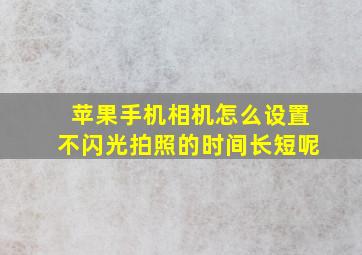 苹果手机相机怎么设置不闪光拍照的时间长短呢