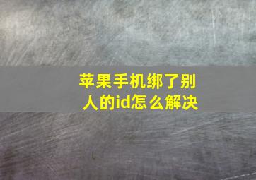 苹果手机绑了别人的id怎么解决