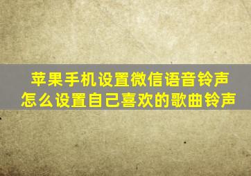 苹果手机设置微信语音铃声怎么设置自己喜欢的歌曲铃声