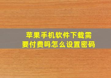 苹果手机软件下载需要付费吗怎么设置密码