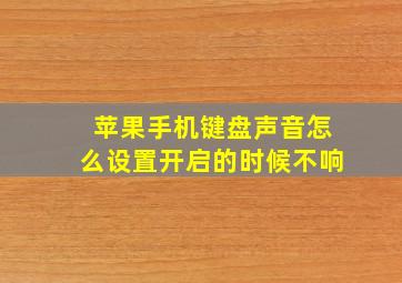 苹果手机键盘声音怎么设置开启的时候不响