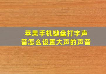 苹果手机键盘打字声音怎么设置大声的声音