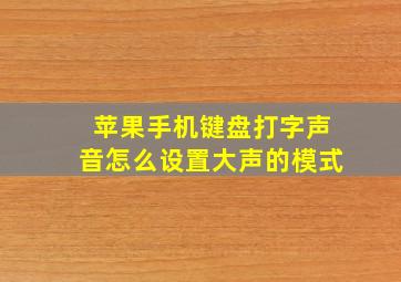 苹果手机键盘打字声音怎么设置大声的模式