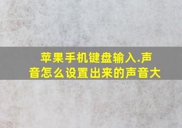 苹果手机键盘输入.声音怎么设置出来的声音大